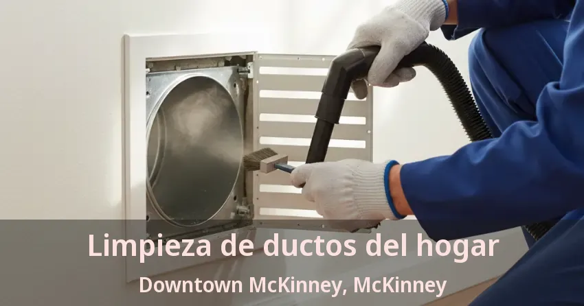 Limpieza de ductos del hogar Downtown McKinney, McKinney - TX