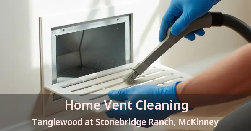 Home Vent Cleaning Tanglewood at Stonebridge Ranch, McKinney - TX