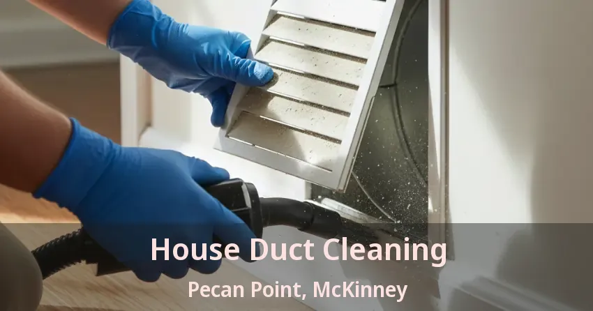 House Duct Cleaning Pecan Point, McKinney - TX