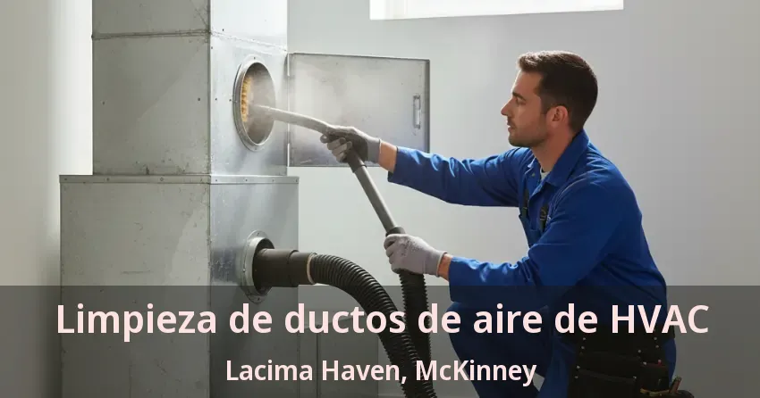 Limpieza de ductos de aire de HVAC Lacima Haven, McKinney - TX