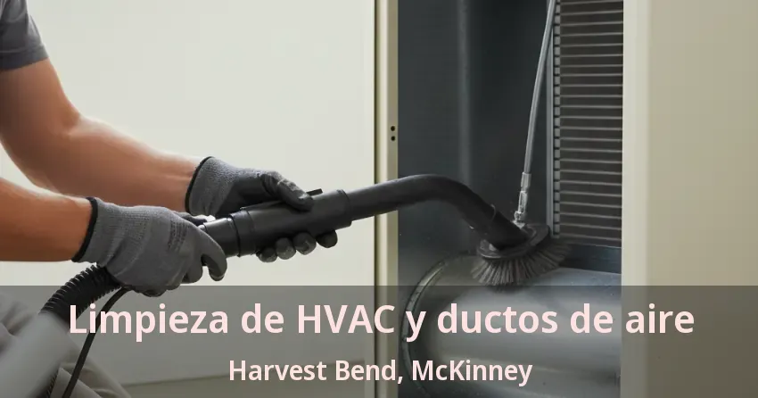 Limpieza de HVAC y ductos de aire Harvest Bend, McKinney - TX