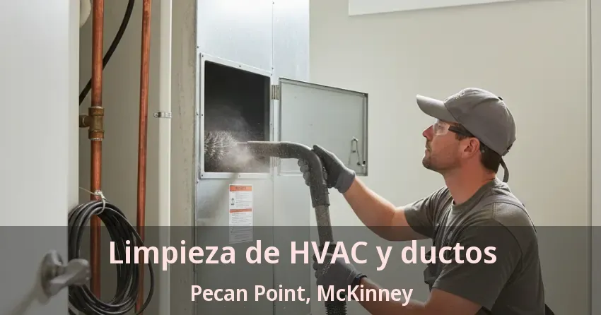 Limpieza de HVAC y ductos Pecan Point, McKinney - TX