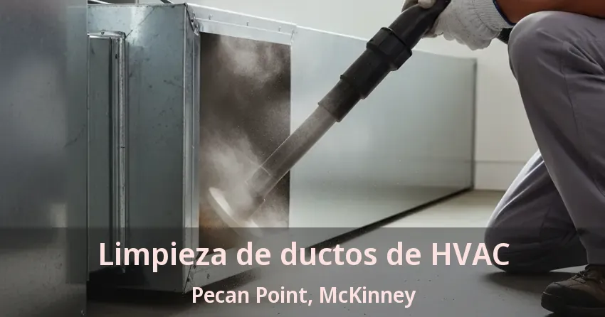 Limpieza de ductos de HVAC Pecan Point, McKinney - TX