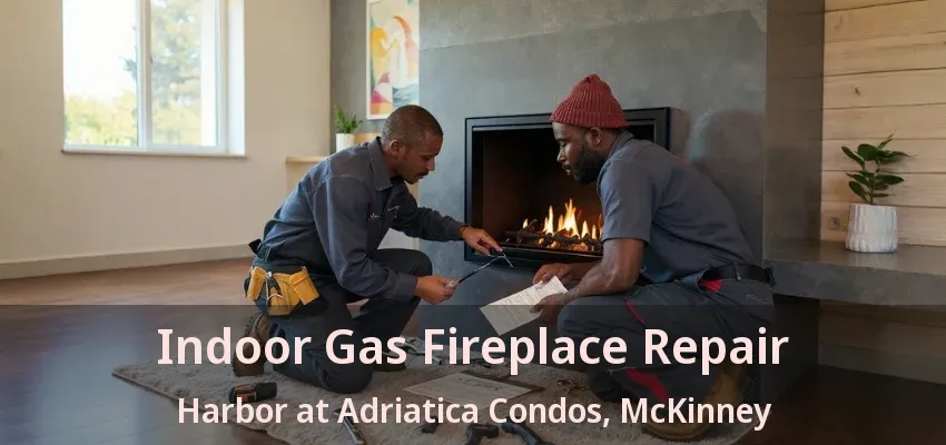 Indoor Gas Fireplace Repair Harbor at Adriatica Condos, McKinney - TX