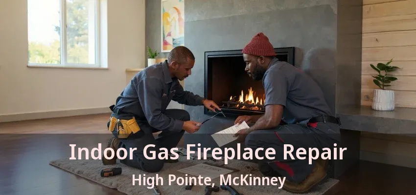 Indoor Gas Fireplace Repair High Pointe, McKinney - TX