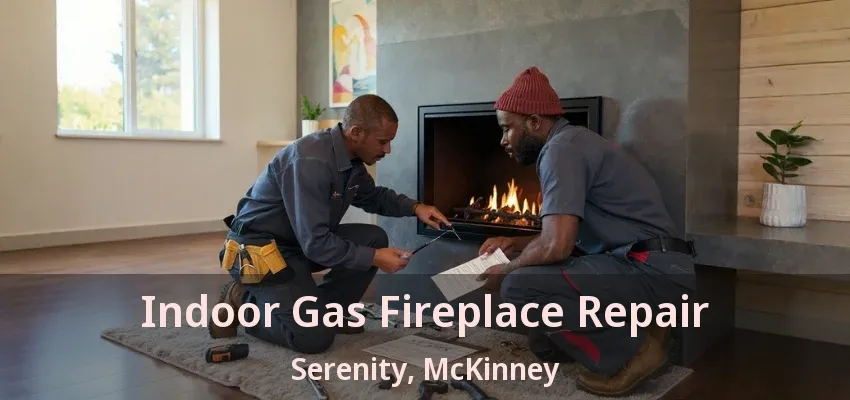 Indoor Gas Fireplace Repair Serenity, McKinney - TX