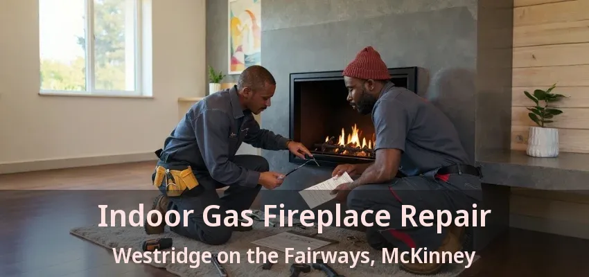 Indoor Gas Fireplace Repair Westridge on the Fairways, McKinney - TX