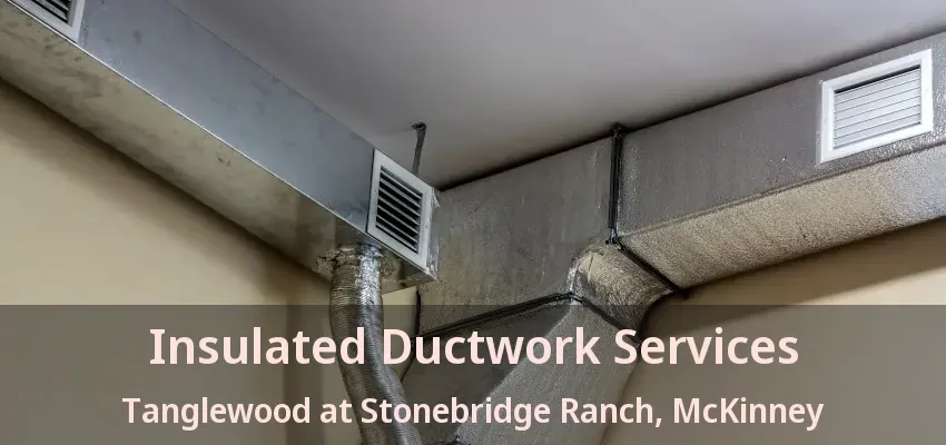 Insulated Ductwork Services Tanglewood at Stonebridge Ranch, McKinney - TX