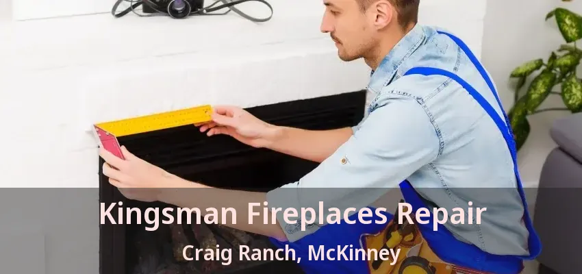 Kingsman Fireplaces Repair Craig Ranch, McKinney - TX