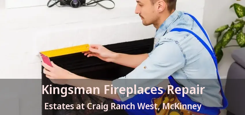 Kingsman Fireplaces Repair Estates at Craig Ranch West, McKinney - TX
