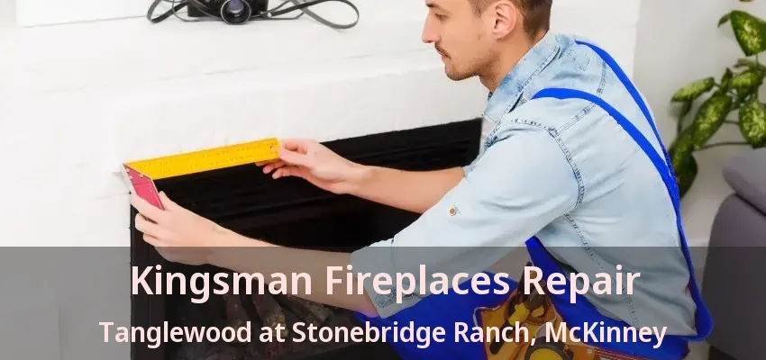 Kingsman Fireplaces Repair Tanglewood at Stonebridge Ranch, McKinney - TX