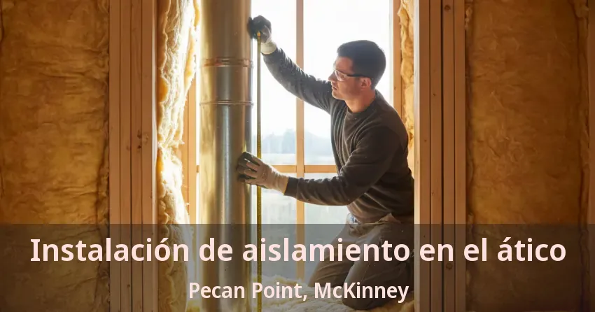 Instalación de aislamiento en el ático Pecan Point, McKinney - TX