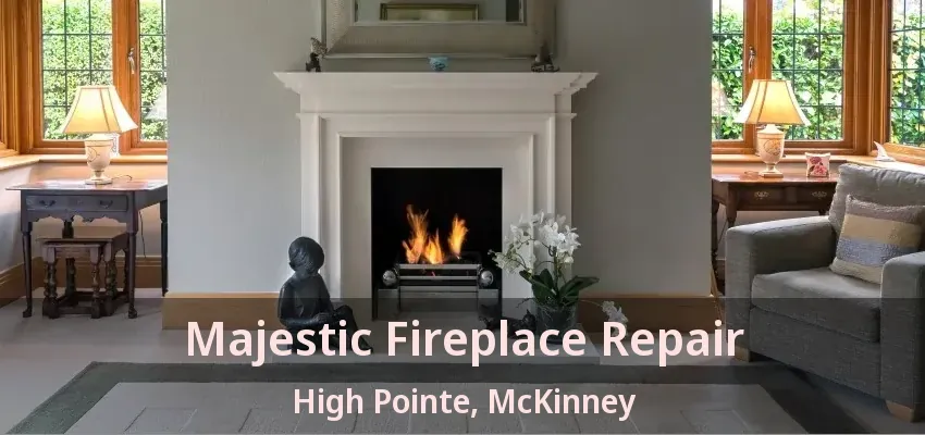 Majestic Fireplace Repair High Pointe, McKinney - TX