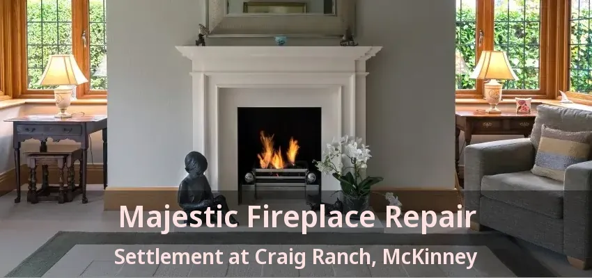 Majestic Fireplace Repair Settlement at Craig Ranch, McKinney - TX