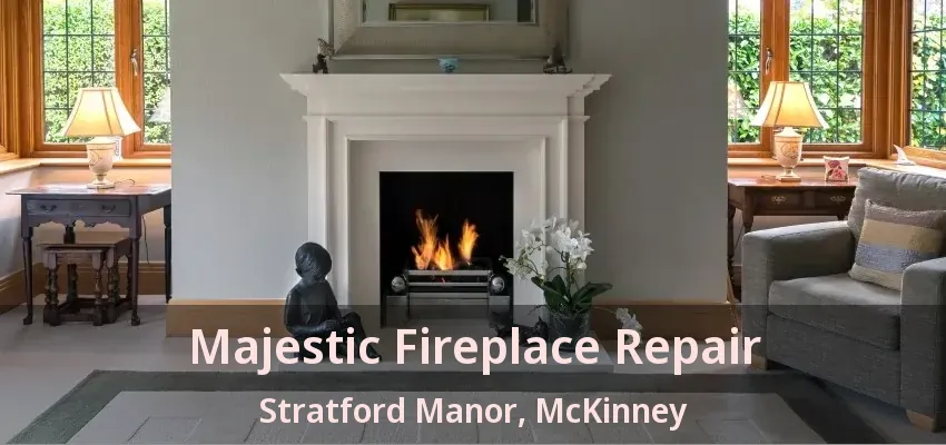 Majestic Fireplace Repair Stratford Manor, McKinney - TX