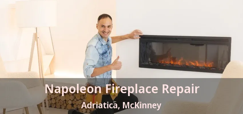 Napoleon Fireplace Repair Adriatica, McKinney - TX