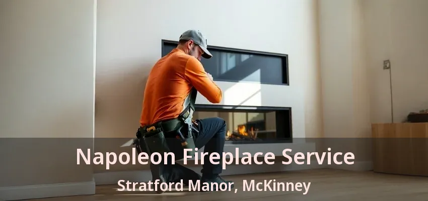 Napoleon Fireplace Service Stratford Manor, McKinney - TX