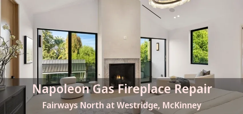 Napoleon Gas Fireplace Repair Fairways North at Westridge, McKinney - TX