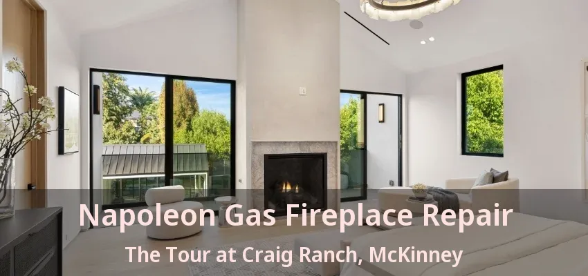 Napoleon Gas Fireplace Repair The Tour at Craig Ranch, McKinney - TX