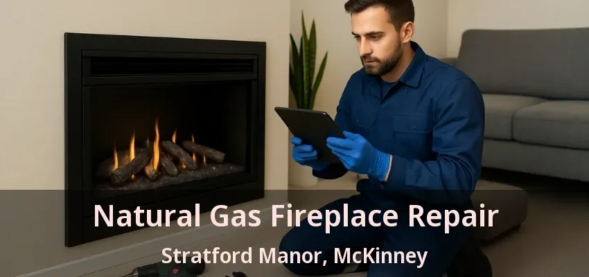 Natural Gas Fireplace Repair Stratford Manor, McKinney - TX