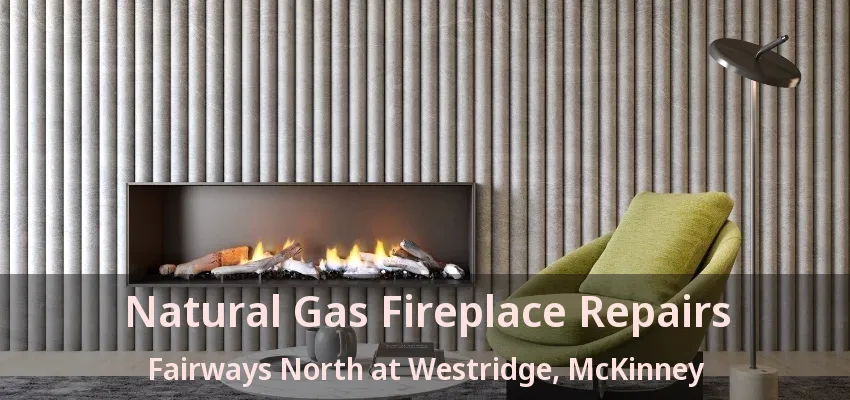 Natural Gas Fireplace Repairs Fairways North at Westridge, McKinney - TX