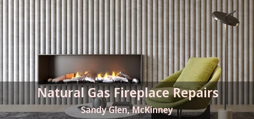 Natural Gas Fireplace Repairs Sandy Glen, McKinney - TX