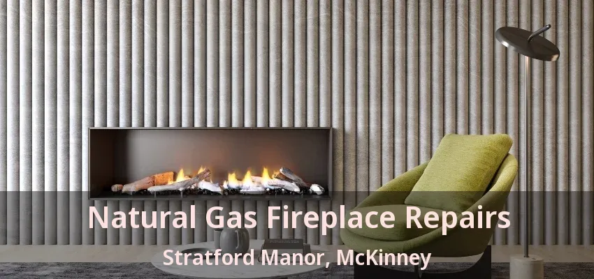 Natural Gas Fireplace Repairs Stratford Manor, McKinney - TX