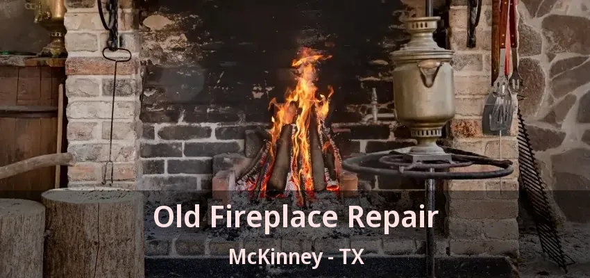 Old Fireplace Repair McKinney - TX