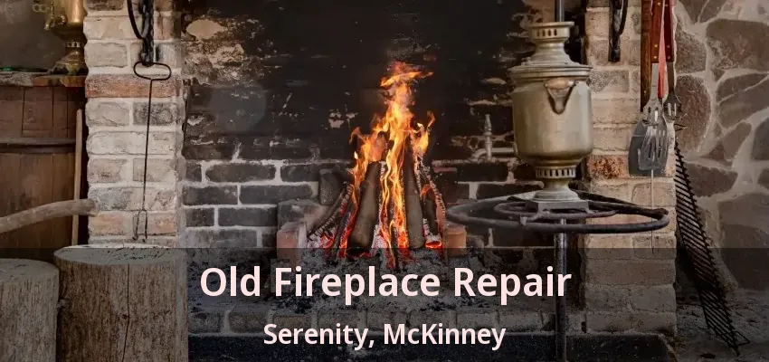 Old Fireplace Repair Serenity, McKinney - TX