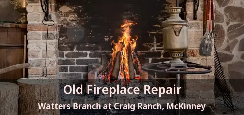 Old Fireplace Repair Watters Branch at Craig Ranch, McKinney - TX