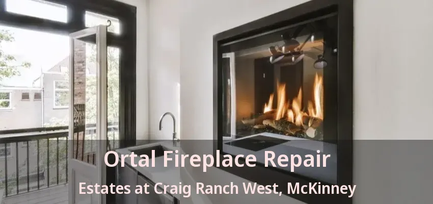 Ortal Fireplace Repair Estates at Craig Ranch West, McKinney - TX