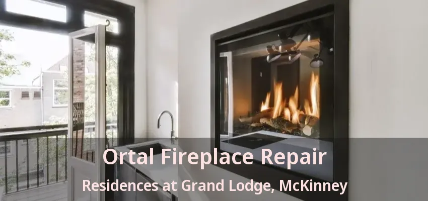 Ortal Fireplace Repair Residences at Grand Lodge, McKinney - TX