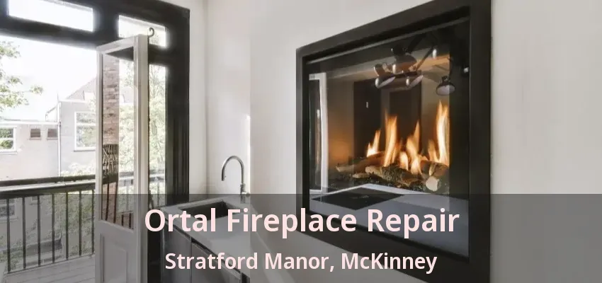 Ortal Fireplace Repair Stratford Manor, McKinney - TX
