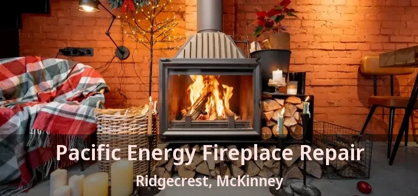 Pacific Energy Fireplace Repair Ridgecrest, McKinney - TX
