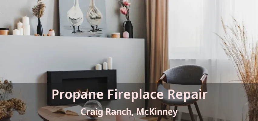Propane Fireplace Repair Craig Ranch, McKinney - TX