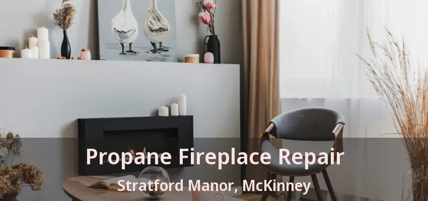 Propane Fireplace Repair Stratford Manor, McKinney - TX