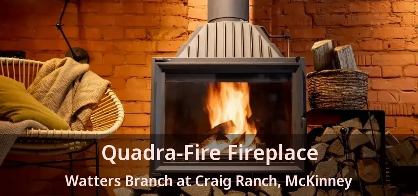 Quadra-Fire Fireplace Watters Branch at Craig Ranch, McKinney - TX