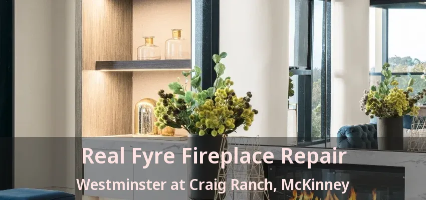 Real Fyre Fireplace Repair Westminster at Craig Ranch, McKinney - TX
