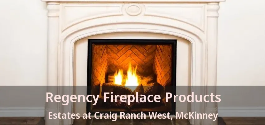 Regency Fireplace Products Estates at Craig Ranch West, McKinney - TX