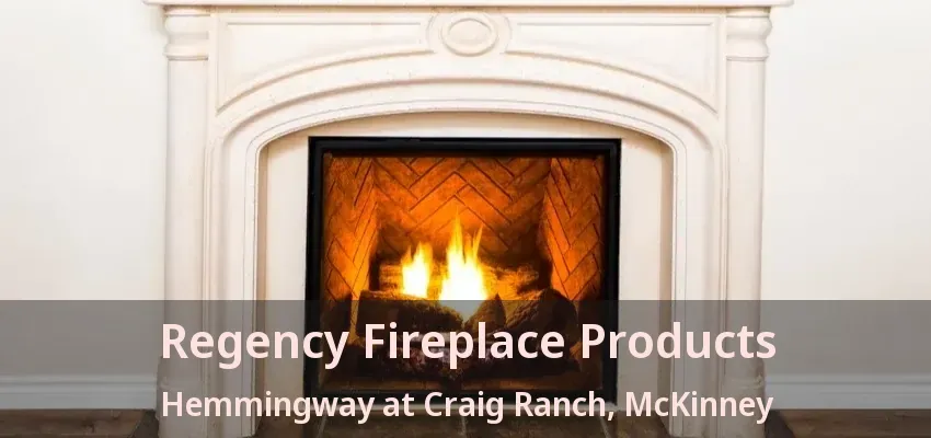 Regency Fireplace Products Hemmingway at Craig Ranch, McKinney - TX