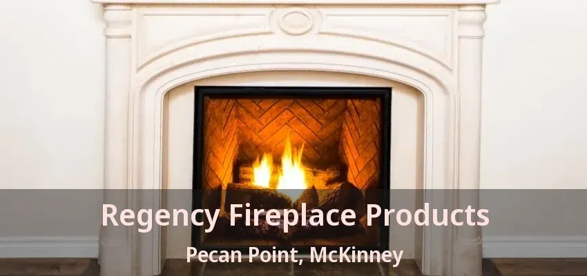 Regency Fireplace Products Pecan Point, McKinney - TX