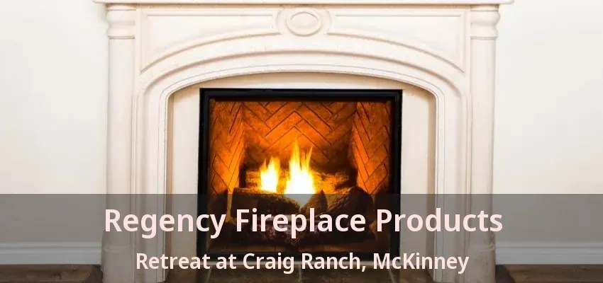 Regency Fireplace Products Retreat at Craig Ranch, McKinney - TX