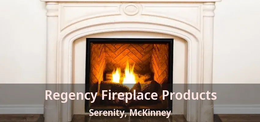 Regency Fireplace Products Serenity, McKinney - TX