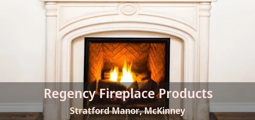 Regency Fireplace Products Stratford Manor, McKinney - TX