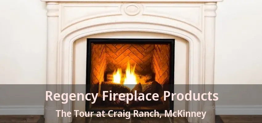 Regency Fireplace Products The Tour at Craig Ranch, McKinney - TX