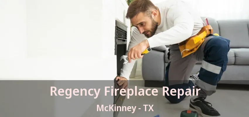 Regency Fireplace Repair McKinney - TX