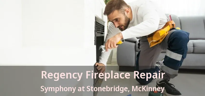 Regency Fireplace Repair Symphony at Stonebridge, McKinney - TX