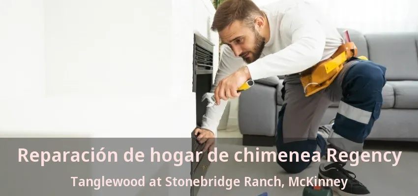 Reparación de hogar de chimenea Regency Tanglewood at Stonebridge Ranch, McKinney - TX