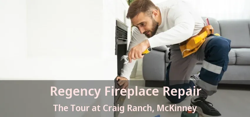 Regency Fireplace Repair The Tour at Craig Ranch, McKinney - TX