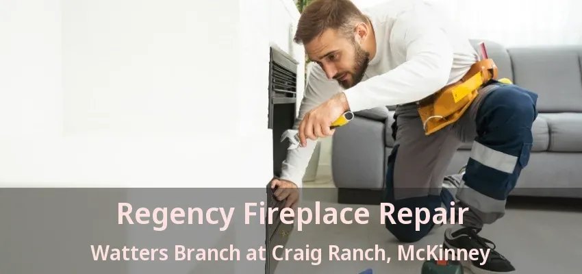 Regency Fireplace Repair Watters Branch at Craig Ranch, McKinney - TX
